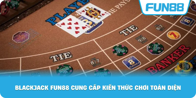 Blackjack Fun88 cung cấp kiến thức chơi toàn diện