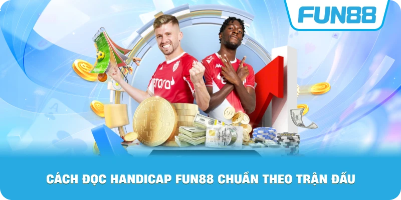 Cách Đọc Handicap Fun88 chuẩn theo trận đấu