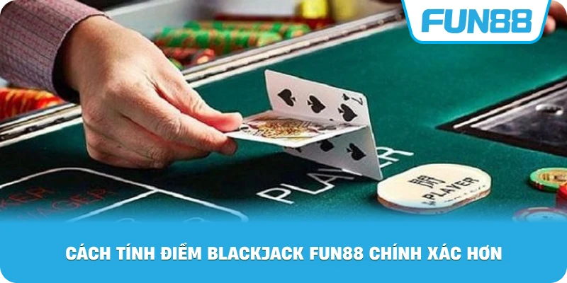 Cách Tính Điểm Blackjack Fun88 chính xác hơn