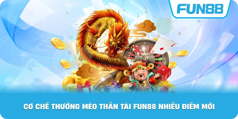 Cơ Chế Thưởng Mèo Thần Tài Fun88 nhiều điểm mới