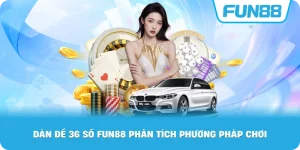 Dàn đề 36 số bất tử Fun88 phân tích phương pháp chơi