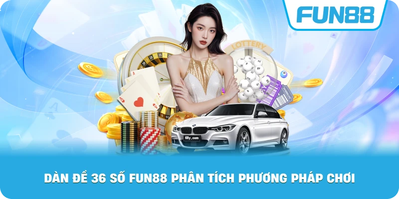 Dàn đề 36 số bất tử Fun88 phân tích phương pháp chơi