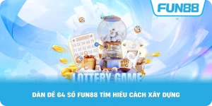 Dàn Đề 64 Số Fun88 tìm hiểu cách xây dựng