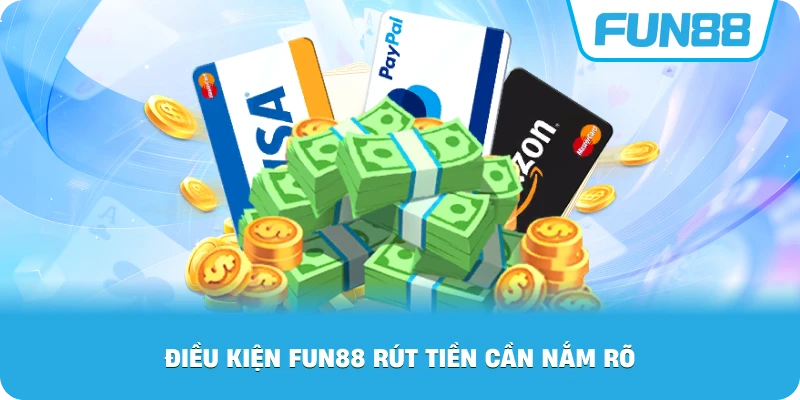 Điều Kiện Fun88 rút tiền cần nắm rõ