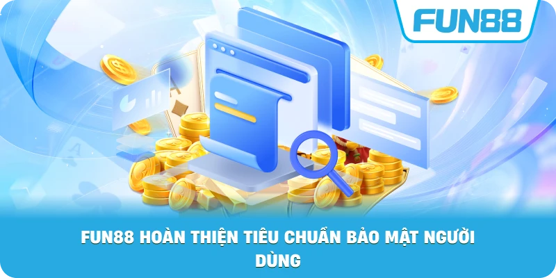 Fun88 hoàn thiện tiêu chuẩn bảo mật người dùng
