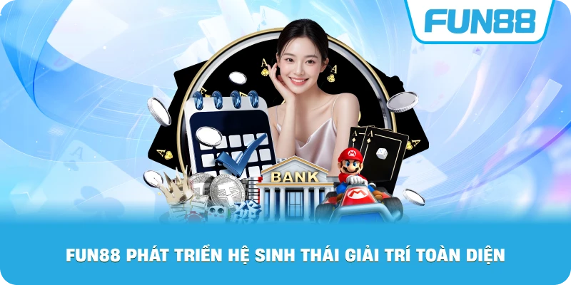 Fun88 phát triển hệ sinh thái giải trí toàn diện