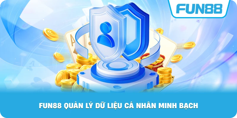 Fun88 quản lý dữ liệu cá nhân minh bạch