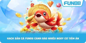 Thủ thuật hack bắn cá Fun88 cảnh báo nhiều nguy cơ tiềm ẩn