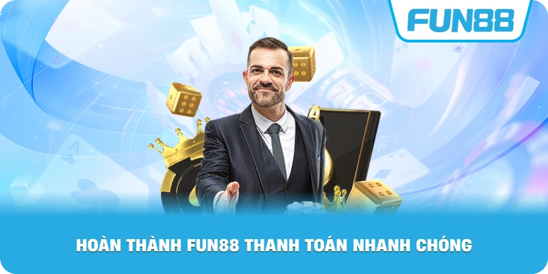 Hoàn Thành Fun88 thanh toán nhanh chóng