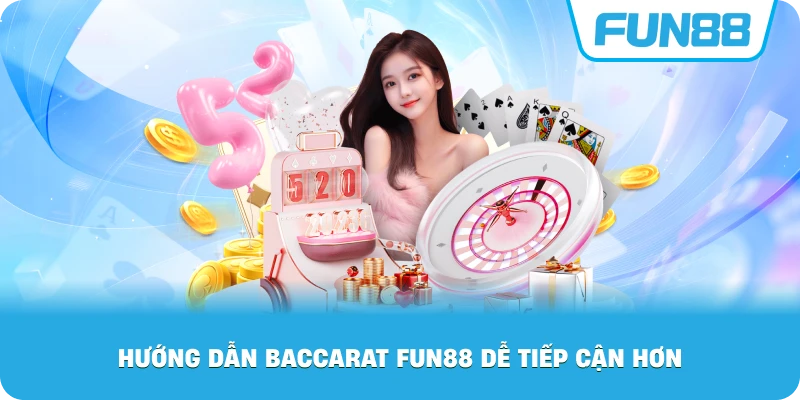 Hướng Dẫn Baccarat Fun88 dễ tiếp cận hơn