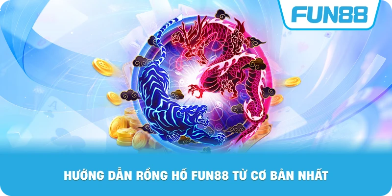 Hướng Dẫn Rồng Hổ Fun88 từ cơ bản nhất