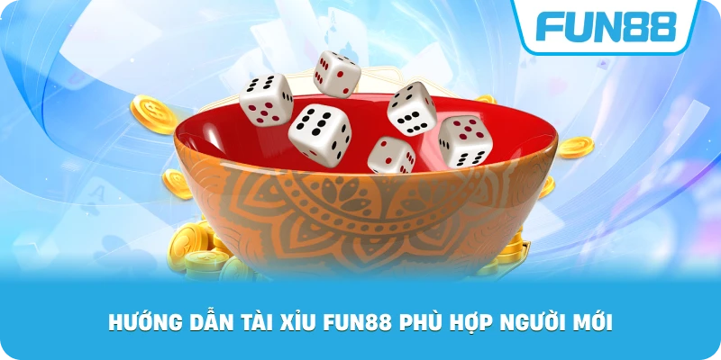 Hướng Dẫn Tài Xỉu Fun88 phù hợp người mới