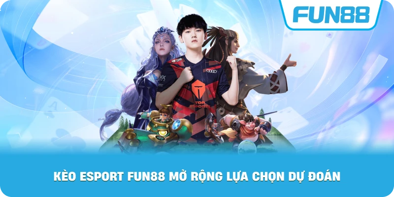 Kèo Esport Fun88 mở rộng lựa chọn dự đoán