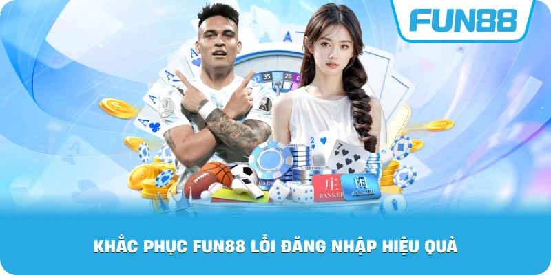 Khắc Phục Fun88 lỗi đăng nhập hiệu quả