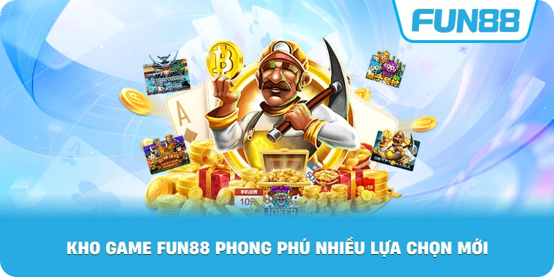 Kho Game Fun88 phong phú nhiều lựa chọn mới