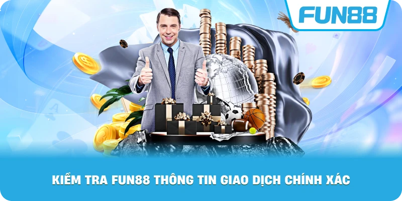 Kiểm Tra Fun88 thông tin giao dịch chính xác