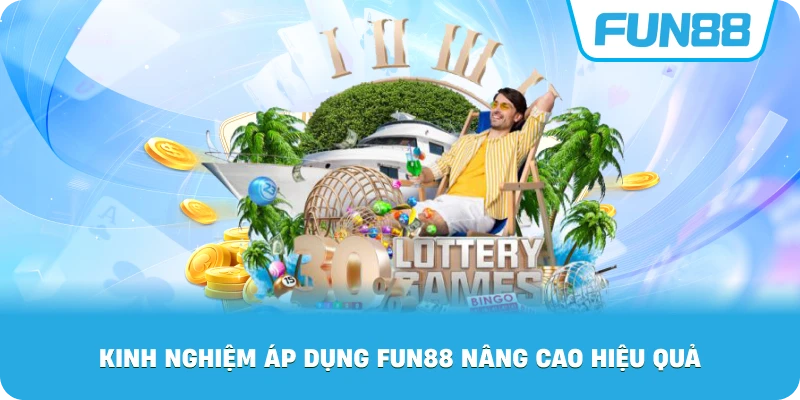 Kinh Nghiệm Áp Dụng Fun88 nâng cao hiệu quả