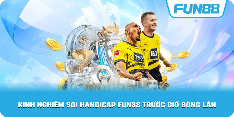 Kinh Nghiệm Soi Handicap Fun88 trước giờ bóng lăn