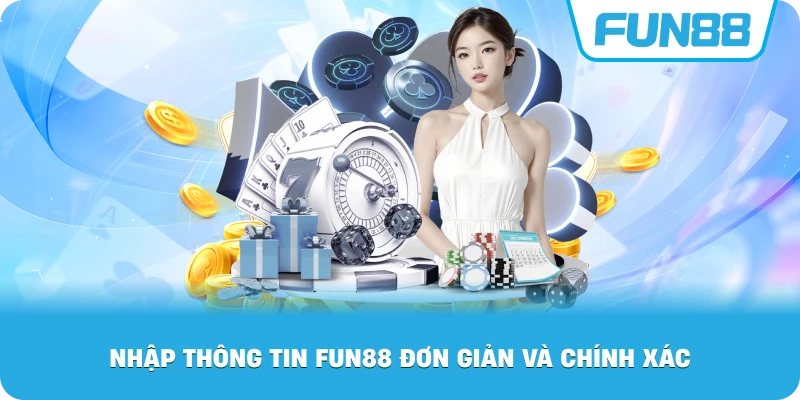 Nhập Thông Tin Fun88 đơn giản và chính xác