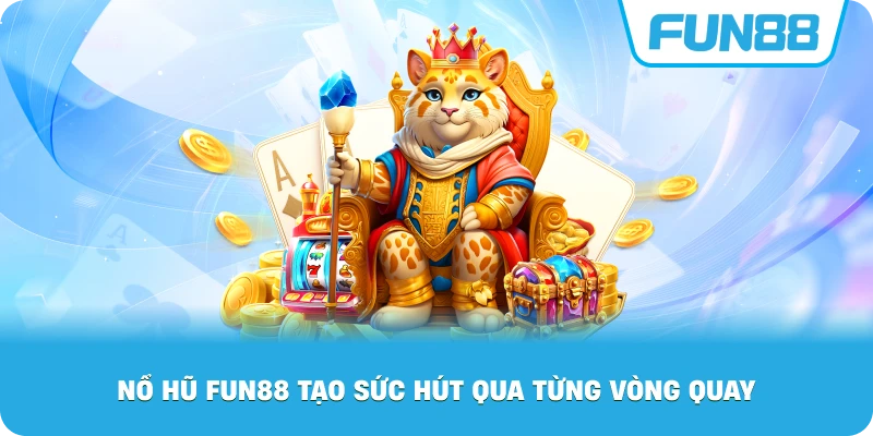 Nổ Hũ Fun88 tạo sức hút qua từng vòng quay