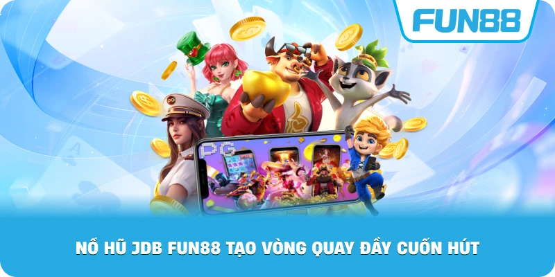 Nổ Hũ JDB Fun88 tạo vòng quay đầy cuốn hút