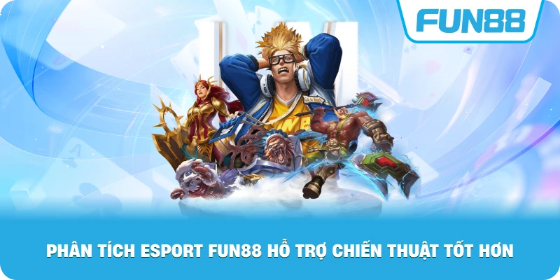 Phân Tích Esport Fun88 hỗ trợ chiến thuật tốt hơn