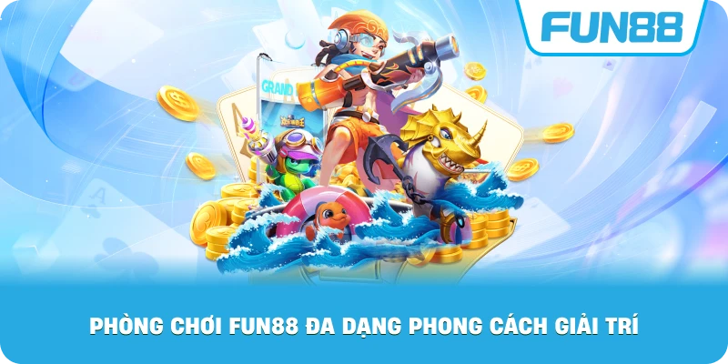Phòng Chơi Fun88 đa dạng phong cách giải trí