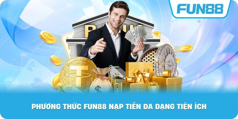 Phương Thức Fun88 nạp tiền đa dạng tiện ích