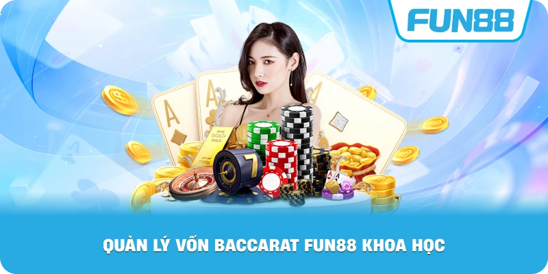 Quản Lý Vốn Baccarat Fun88 khoa học