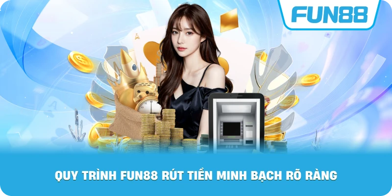 Quy Trình Fun88 rút tiền minh bạch rõ ràng