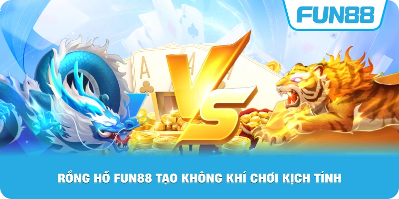 Rồng Hổ Fun88 tạo không khí chơi kịch tính