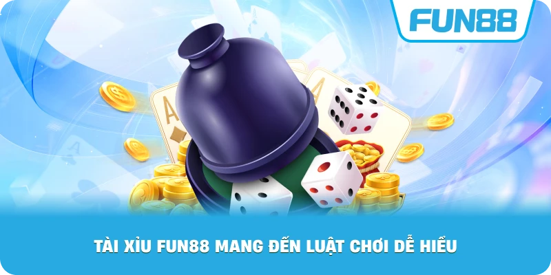 Tài Xỉu Fun88 mang đến luật chơi dễ hiểu