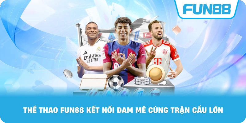 Thể Thao Fun88 kết nối đam mê cùng trận cầu lớn