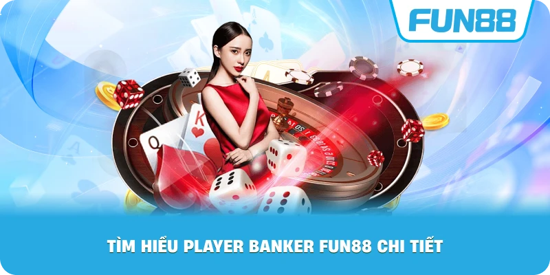 Tìm Hiểu Player Banker Fun88 chi tiết