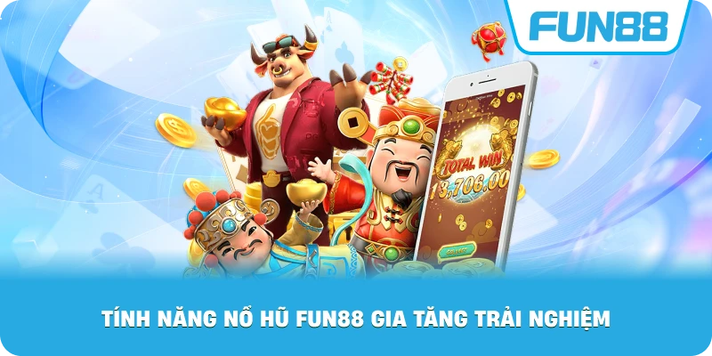 Tính Năng Nổ Hũ Fun88 gia tăng trải nghiệm
