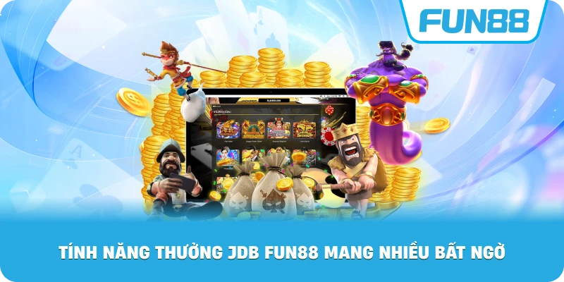 Tính Năng Thưởng JDB Fun88 mang nhiều bất ngờ