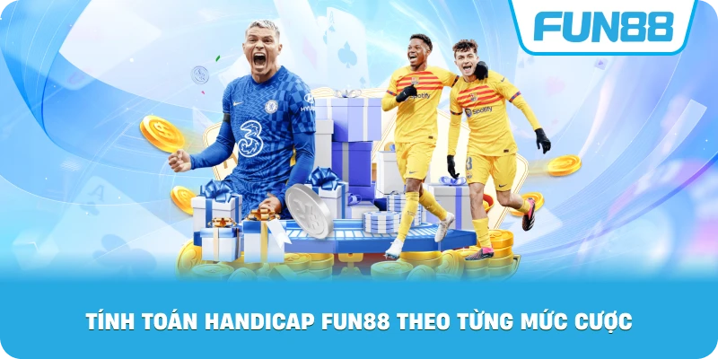 Tính Toán Handicap Fun88 theo từng mức cược