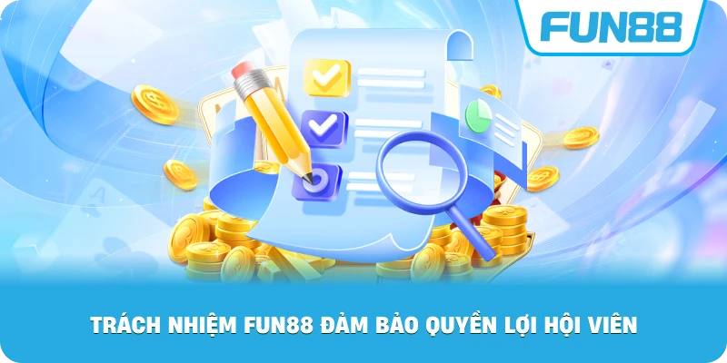 Trách Nhiệm Fun88 đảm bảo quyền lợi hội viên