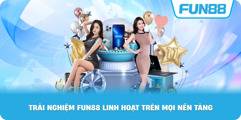 Trải nghiệm Fun88 linh hoạt trên mọi nền tảngTrải nghiệm Fun88 linh hoạt trên mọi nền tảng
