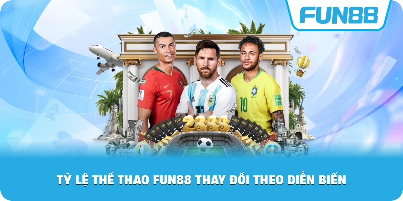 Tỷ Lệ Thể Thao Fun88 thay đổi theo diễn biến