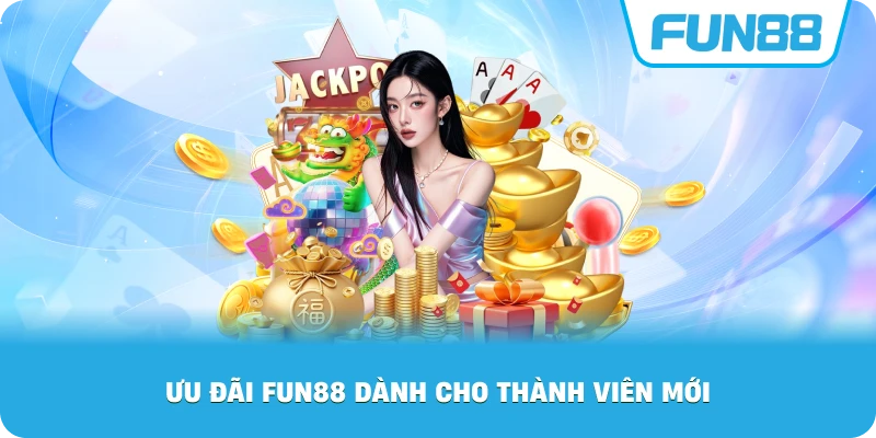Ưu Đãi Fun88 dành cho thành viên mới