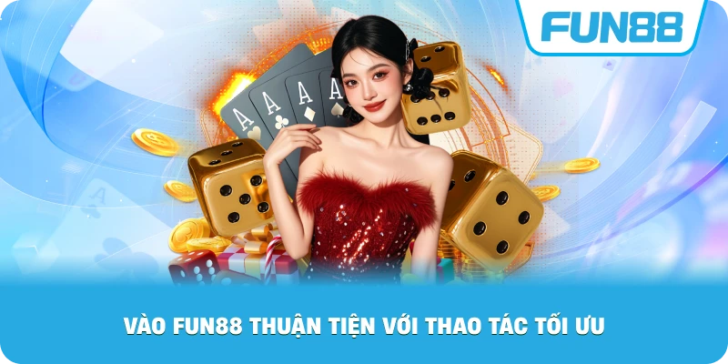 Vào Fun88 thuận tiện với thao tác tối ưu