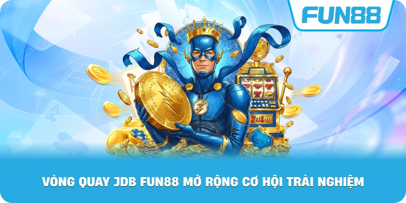 Vòng Quay JDB Fun88 mở rộng cơ hội trải nghiệm