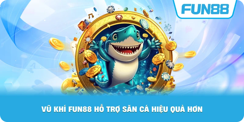 Vũ Khí Fun88 hỗ trợ săn cá hiệu quả hơn