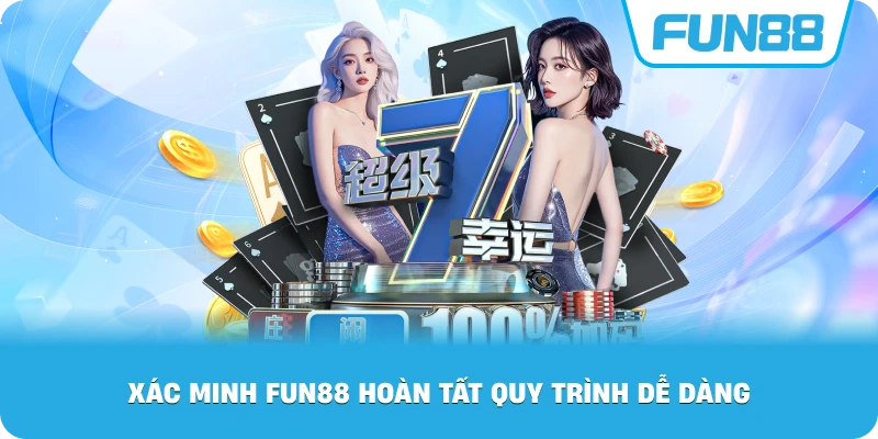 Xác Minh Fun88 hoàn tất quy trình dễ dàng