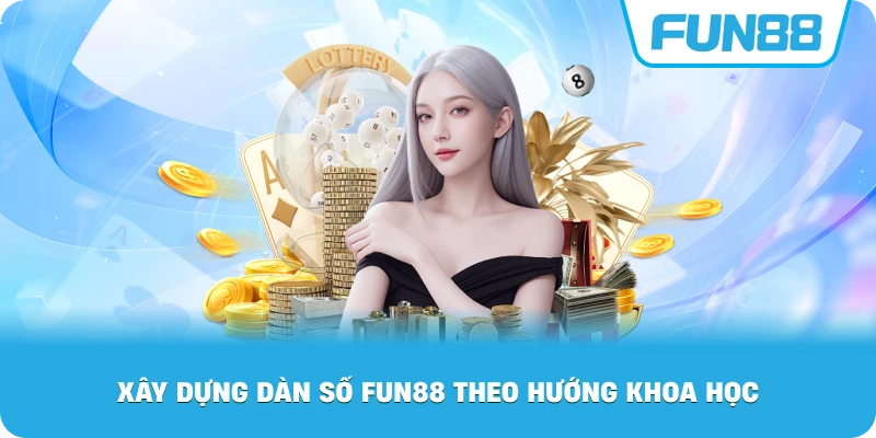 Xây Dựng Dàn Số Fun88 theo hướng khoa học